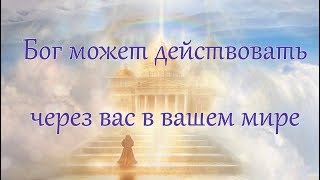 Бог может действовать через вас в вашем мире.