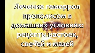 Прополис от геморроя: настойки, свечи - правила применения