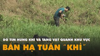 Dò tìm hung khí và tang vật quanh khu vực bắn hạ Tuấn 'khỉ'