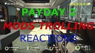 Payday 2 - Mods Trolling Reactions (PC)