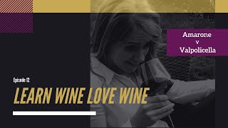 Learn Wine Love Wine: Episode 12 - Amarone V Valpolicella