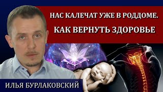 Нас калечат уже в роддоме. Как вернуть здоровье / Илья Бурлаковский
