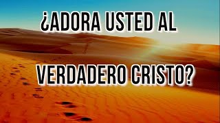 ¿Adora usted al verdadero Cristo?