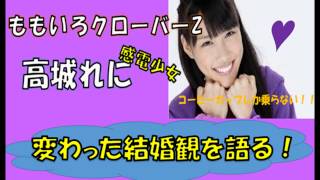 【変態】高城れにの変わった結婚観　【ももクロくらぶXOXO】