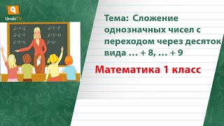 Сложение однозначных чисел с переходом через десяток вида … + 8, … + 9. Математика 1 класс