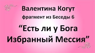 Есть ли у Бога Избранный Мессия - Валентина Когут (фрагмент из Беседы 6)