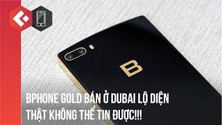 Bphone 2017 Gold bán ở DUBAI lộ diện CHÍNH THỨC - THẬT KHÔNG THỂ TIN ĐƯỢC