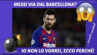 MESSI VIA DAL BARCELLONA? IO NON LO VORREI, ECCO PERCHÉ!