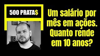 1 salário por mês em ações. Quanto renderia em 10 anos?