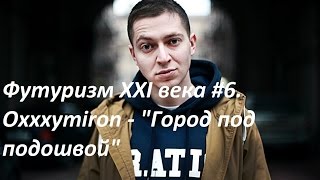 Футуризм XXI века #6. Oxxxymiron - "Город под подошвой"