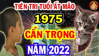 Lời Tiên Tri Tuổi Ất Mão 1975 Ghi Nhớ Điều Này Tránh Mọi TAI ƯƠNG Năm 2022 CỰC GIÀU