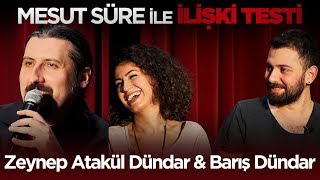 Mesut Süre İle İlişki Testi | #7 Zeynep Atakül Dündar & Barış Dündar