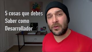 5 cosas que debes saber como desarrollador