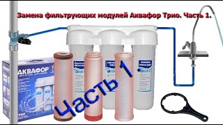 Самостоятельная замена фильтрующих модулей в водоочистителе Аквафор Трио. Обновленная версия.