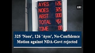325 'Noes', 126 'Ayes', No-Confidence Motion against NDA-Govt rejected - #ANI News