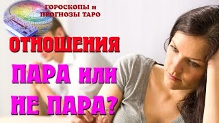ПАРА или НЕ ПАРА? Проблемы отношений. Любовь. Прогноз таро. Гадание онлайн. Гороскоп для всех знаков