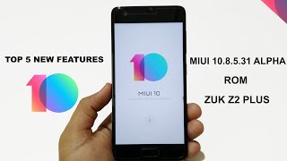 MIUI 10 Top 5 NEW Features & Chagelog | MIUI 10 ROM On Z2 plus