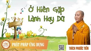Ở Hiền Gặp Lành Hay Dữ - Thầy Thích Phước Tiến mới nhất