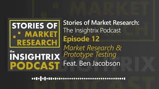 Stories of Market Research: The Insightrix Podcast Ep. 12 - Market Research & Prototype Testing