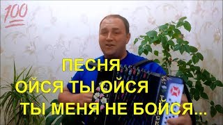 ОЙСЯ ТЫ ОЙСЯ ТЫ МЕНЯ НЕ БОЙСЯ