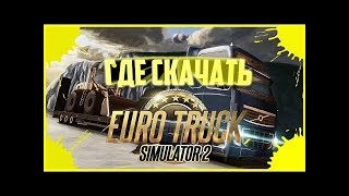Где скачать  Euro Truck Simulator 2 / Where download Euro Truck Simulator 2
