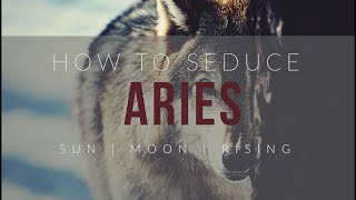 How to Seduce an Aries Sun, Moon or Rising