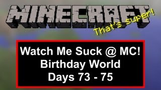 Watch Me Suck at Minecraft! Birthday World, Days 73 Through 75