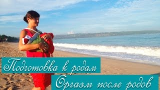 Подготовка к родам. Оргазм после родов. Роды с оргазмом