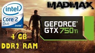 Mad Max - Core 2 Duo @2.93 Ghz + GTX 750ti + 4GB DDR2 Ram + Max Setings (30fps)