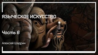 Первобытная архитектура. Языческое искусство. Алексей Шадрин
