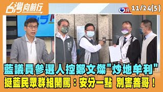 2022.11.24【台灣向前行 Part5】藍議員參選人控鄭文燦''炒地牟利'' 挺藍民眾群組開罵：安分一點別害善哥！