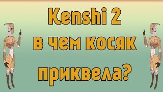 Kenshi / Kenshi 2 в чем косяк приквела?