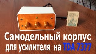 Самодельный корпус для 3-х канального усилителя на микросхеме TDA 7377 (kit из Китая)