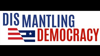 Dismantling Democracy