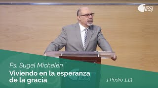 Viviendo en la esperanza de la gracia | 1 Pedro 1:13 | Ps. Sugel Michelén