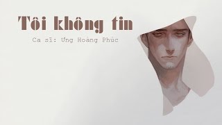 Tôi Không Tin (Lyrics) - Ưng Hoàng Phúc