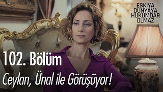 Ceylan, Ünal ile görüşüyor - Eşkıya Dünyaya Hükümdar Olmaz 102. Bölüm