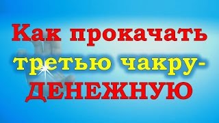 Денежная магия. Прокачка третьей (денежной) чакры. Видео.