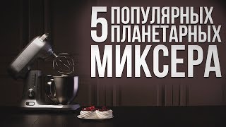 5 популярных планетарных миксеров | Советы от My Gadget