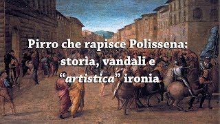 Pirro che rapisce Polissena: storia, vandali e  “artistica” ironia