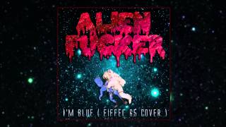 Alien Fucker - I'm Blue (eiffel 65 porngrind cover)