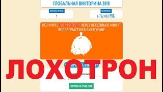 ГЛОБАЛЬНАЯ ВИКТОРИНА 2018 Получите от 75 0000 рублей через несколько минут в викторине! Лохотрон!