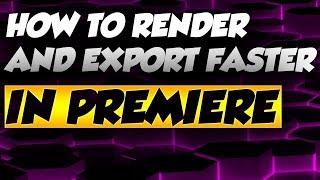 ✅HOW TO RENDER AND EXPORT FASTER IN ADOBE PREMIERE PRO FOR FREE!
