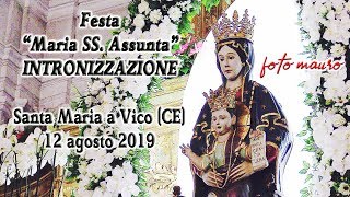 Festa "Maria SS. Assunta" -INTRONIZZAZIONE- Santa Maria a Vico (Caserta) 12 agosto 2019