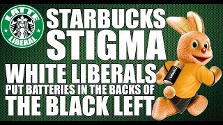 Starbucks Stigma: White Liberals Put Batteries in Backs of Black Left