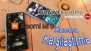 Xiaomi Mi 8 Huawei P20 Pro kamera karşılaştırma - Türkiye'de bir ilk!!!