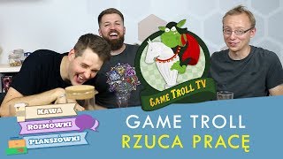 Game Troll rzuca pracę! | Kawa, rozmówki i planszówki