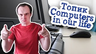 топик computers in our life. Компьютер в нашей жизни топик на английском с переводом устная тема