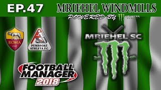 FM18- MRIEHEL WINDMILLS - Ep47- MRIEHEL SPORTS CLUB- AS ROMA -FOOTBALL MANAGER 2018