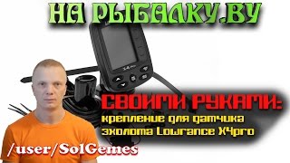 СВОИМИ РУКАМИ: крепление для датчика эхолота Lowrance X4pro